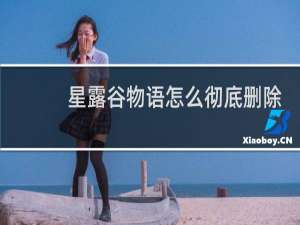 星露谷物语怎么彻底删除