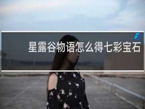 星露谷物语怎么得七彩宝石