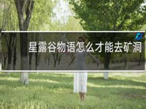 星露谷物语怎么才能去矿洞