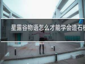 星露谷物语怎么才能学会造石梯