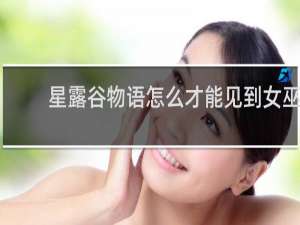 星露谷物语怎么才能见到女巫