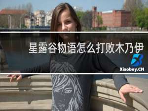 星露谷物语怎么打败木乃伊