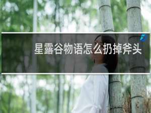 星露谷物语怎么扔掉斧头