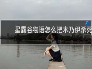 星露谷物语怎么把木乃伊杀死