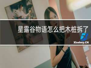 星露谷物语怎么把木桩拆了
