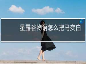 星露谷物语怎么把马变白