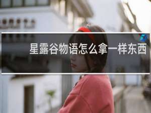 星露谷物语怎么拿一样东西