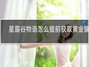 星露谷物语怎么提前获取黄金镰刀