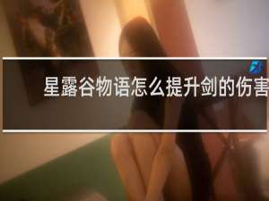 星露谷物语怎么提升剑的伤害