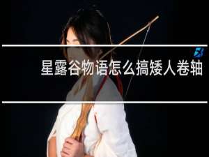 星露谷物语怎么搞矮人卷轴