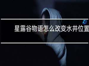 星露谷物语怎么改变水井位置
