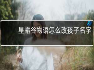 星露谷物语怎么改孩子名字