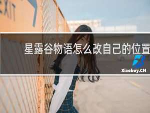 星露谷物语怎么改自己的位置