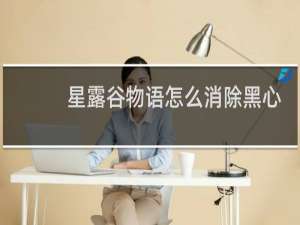 星露谷物语怎么消除黑心