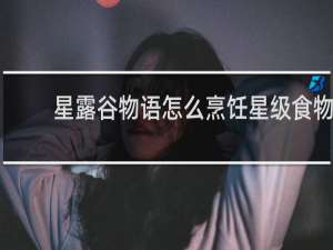 星露谷物语怎么烹饪星级食物