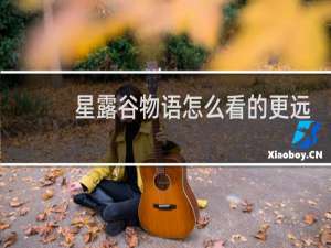 星露谷物语怎么看的更远