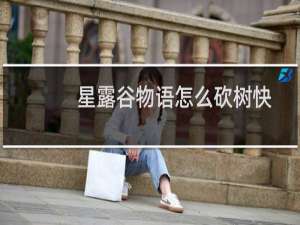 星露谷物语怎么砍树快