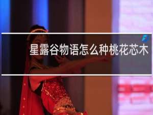星露谷物语怎么种桃花芯木