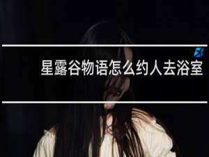 星露谷物语怎么约人去浴室