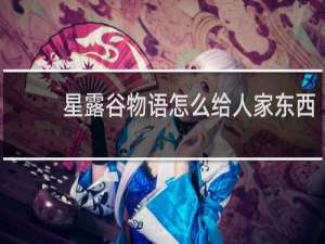 星露谷物语怎么给人家东西