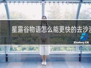 星露谷物语怎么能更快的去沙漠