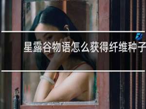 星露谷物语怎么获得纤维种子