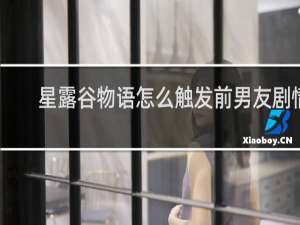 星露谷物语怎么触发前男友剧情