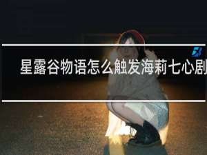 星露谷物语怎么触发海莉七心剧情