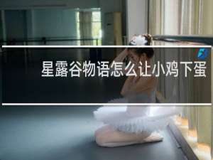 星露谷物语怎么让小鸡下蛋