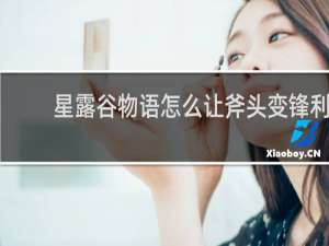 星露谷物语怎么让斧头变锋利