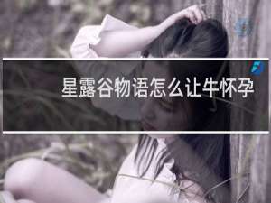 星露谷物语怎么让牛怀孕