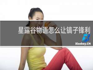 星露谷物语怎么让镐子锋利