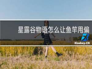 星露谷物语怎么让鱼竿甩偏