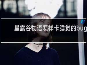 星露谷物语怎样卡睡觉的bug