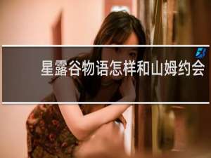 星露谷物语怎样和山姆约会