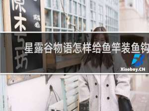 星露谷物语怎样给鱼竿装鱼钩
