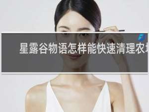 星露谷物语怎样能快速清理农场