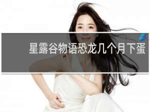 星露谷物语恐龙几个月下蛋