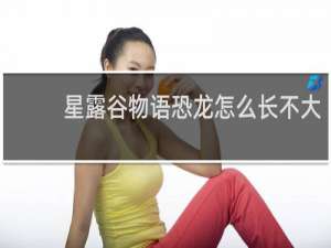 星露谷物语恐龙怎么长不大