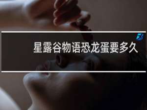 星露谷物语恐龙蛋要多久