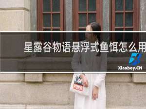 星露谷物语悬浮式鱼饵怎么用