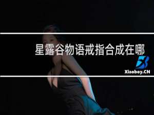 星露谷物语戒指合成在哪