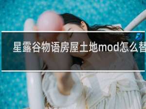 星露谷物语房屋土地mod怎么替换