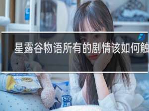 星露谷物语所有的剧情该如何触发