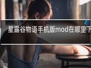 星露谷物语手机版mod在哪里下载