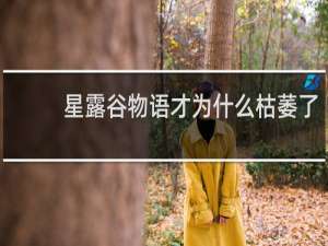 星露谷物语才为什么枯萎了