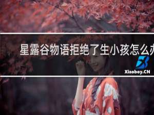 星露谷物语拒绝了生小孩怎么办