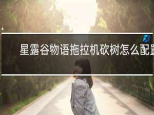 星露谷物语拖拉机砍树怎么配置