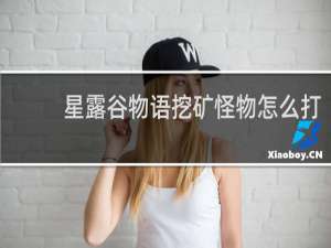 星露谷物语挖矿怪物怎么打