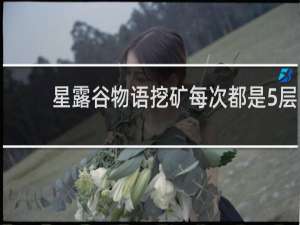 星露谷物语挖矿每次都是5层